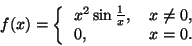 \begin{displaymath}
f(x)=\left\{
\begin{tabular}{ll}
$x^2 \sin \frac{1}{x}$,& $x\ne 0$,\\
$0$, & $x=0$.
\end{tabular}\right.
\end{displaymath}